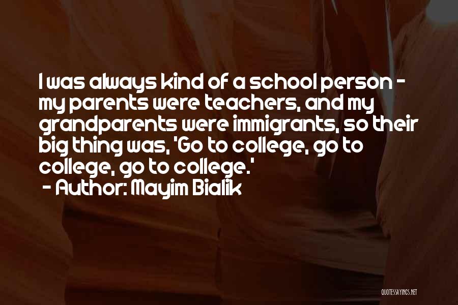 Mayim Bialik Quotes: I Was Always Kind Of A School Person - My Parents Were Teachers, And My Grandparents Were Immigrants, So Their