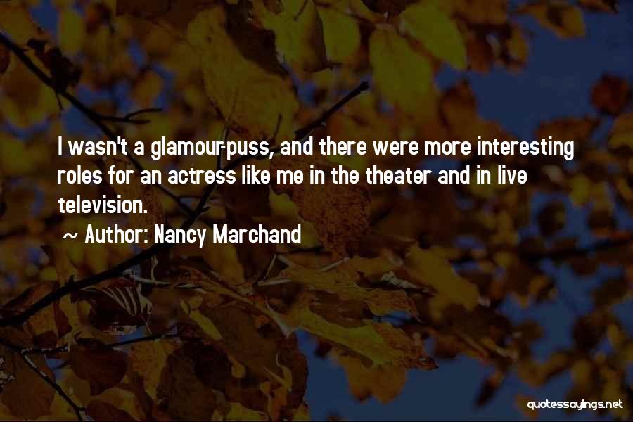 Nancy Marchand Quotes: I Wasn't A Glamour-puss, And There Were More Interesting Roles For An Actress Like Me In The Theater And In