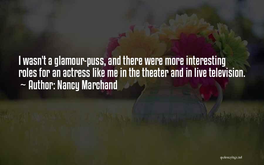 Nancy Marchand Quotes: I Wasn't A Glamour-puss, And There Were More Interesting Roles For An Actress Like Me In The Theater And In