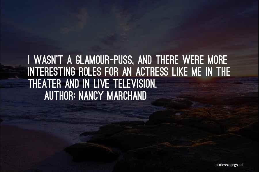 Nancy Marchand Quotes: I Wasn't A Glamour-puss, And There Were More Interesting Roles For An Actress Like Me In The Theater And In