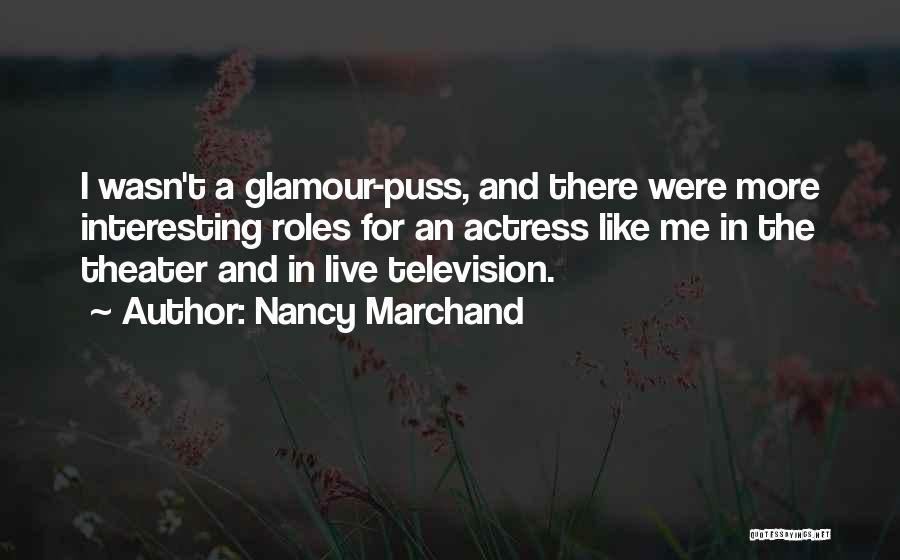 Nancy Marchand Quotes: I Wasn't A Glamour-puss, And There Were More Interesting Roles For An Actress Like Me In The Theater And In