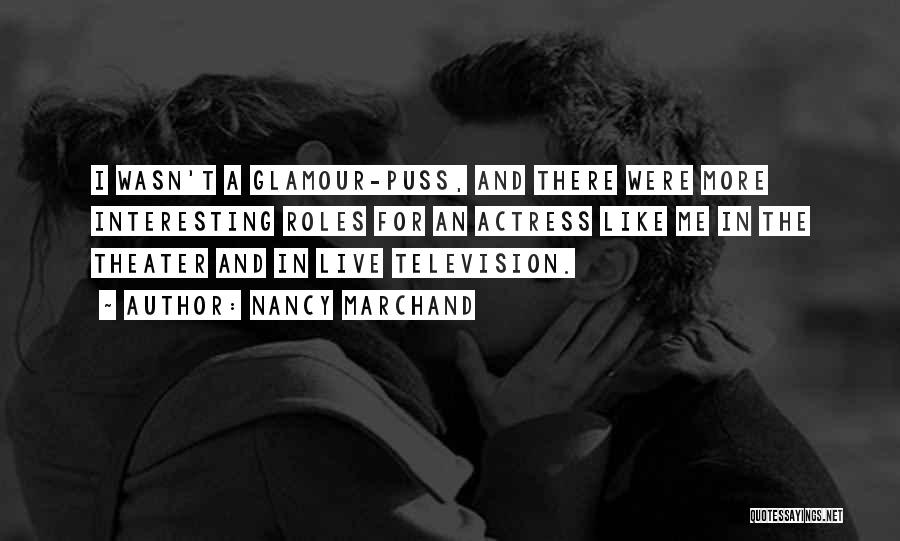 Nancy Marchand Quotes: I Wasn't A Glamour-puss, And There Were More Interesting Roles For An Actress Like Me In The Theater And In