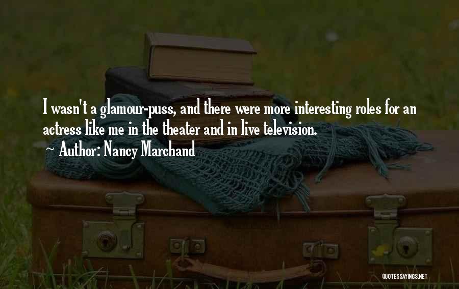 Nancy Marchand Quotes: I Wasn't A Glamour-puss, And There Were More Interesting Roles For An Actress Like Me In The Theater And In