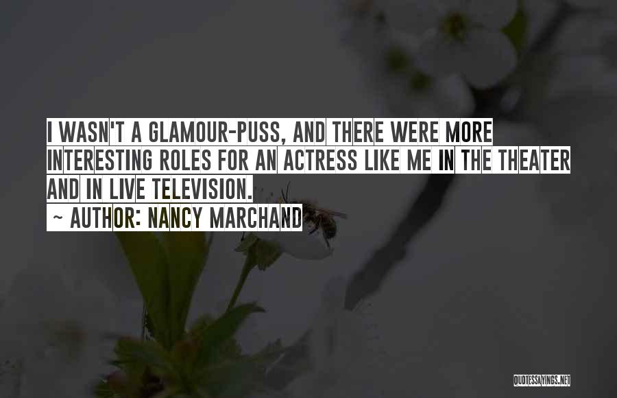 Nancy Marchand Quotes: I Wasn't A Glamour-puss, And There Were More Interesting Roles For An Actress Like Me In The Theater And In
