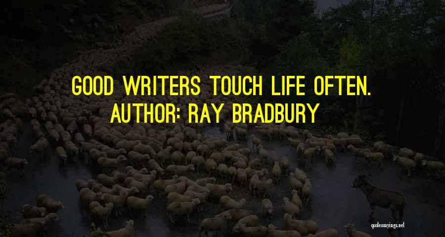 Ray Bradbury Quotes: Good Writers Touch Life Often.