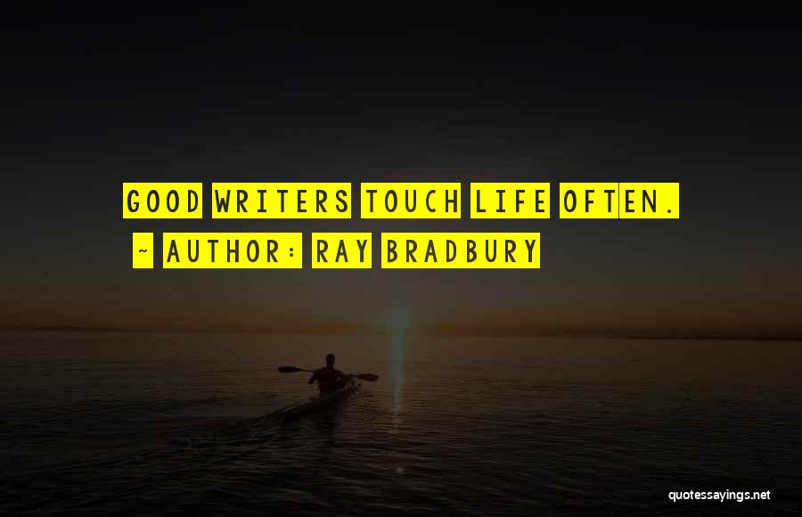 Ray Bradbury Quotes: Good Writers Touch Life Often.