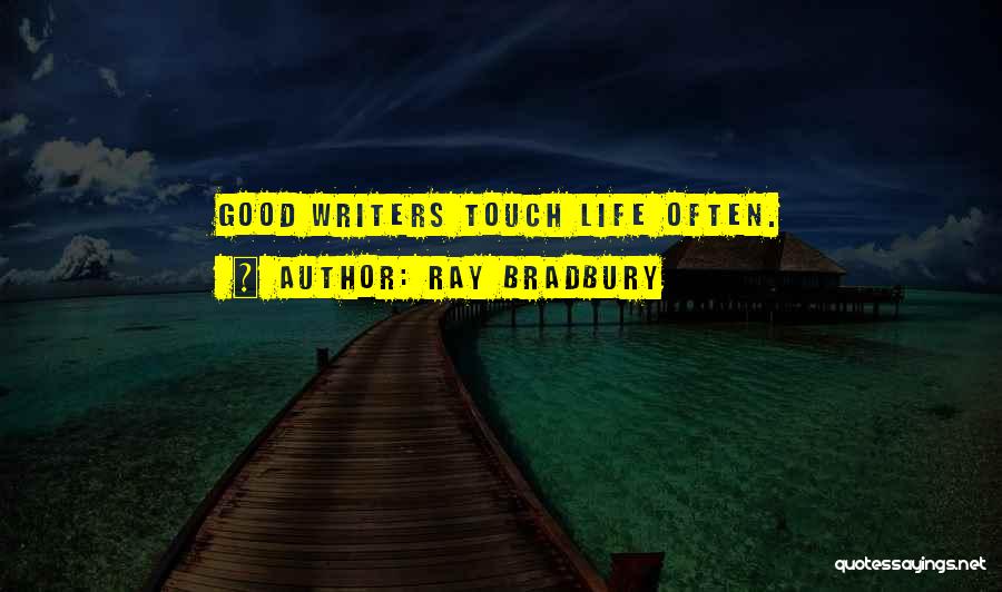 Ray Bradbury Quotes: Good Writers Touch Life Often.