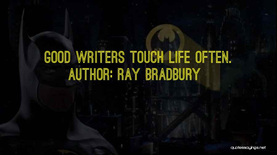 Ray Bradbury Quotes: Good Writers Touch Life Often.