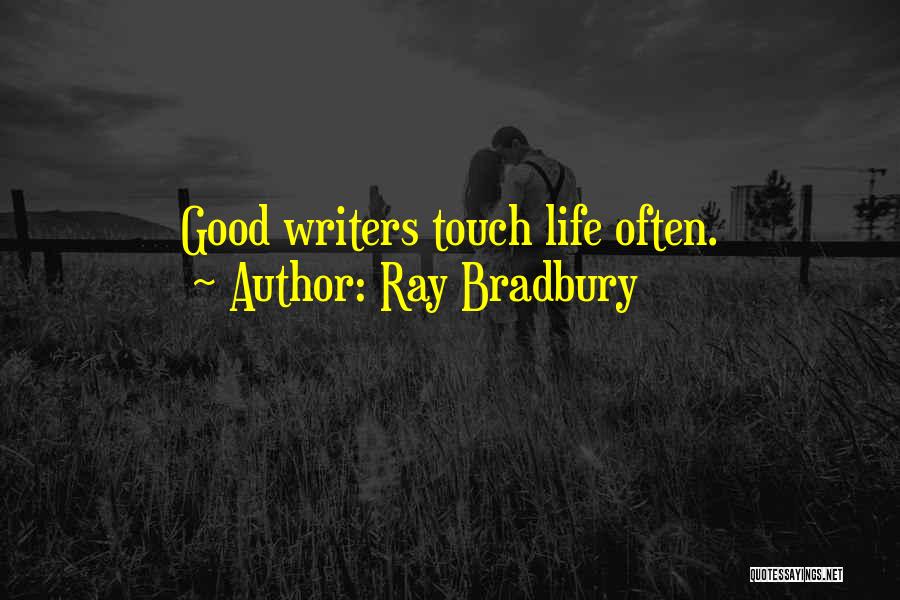 Ray Bradbury Quotes: Good Writers Touch Life Often.