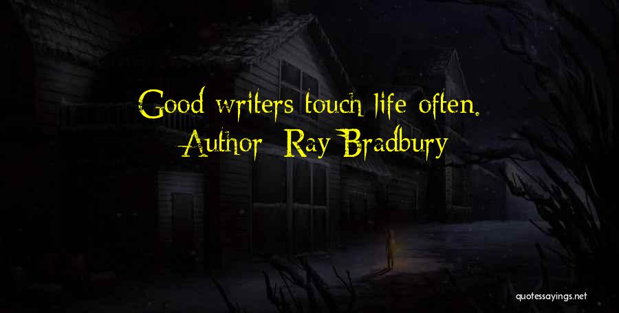 Ray Bradbury Quotes: Good Writers Touch Life Often.
