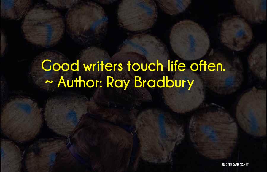 Ray Bradbury Quotes: Good Writers Touch Life Often.