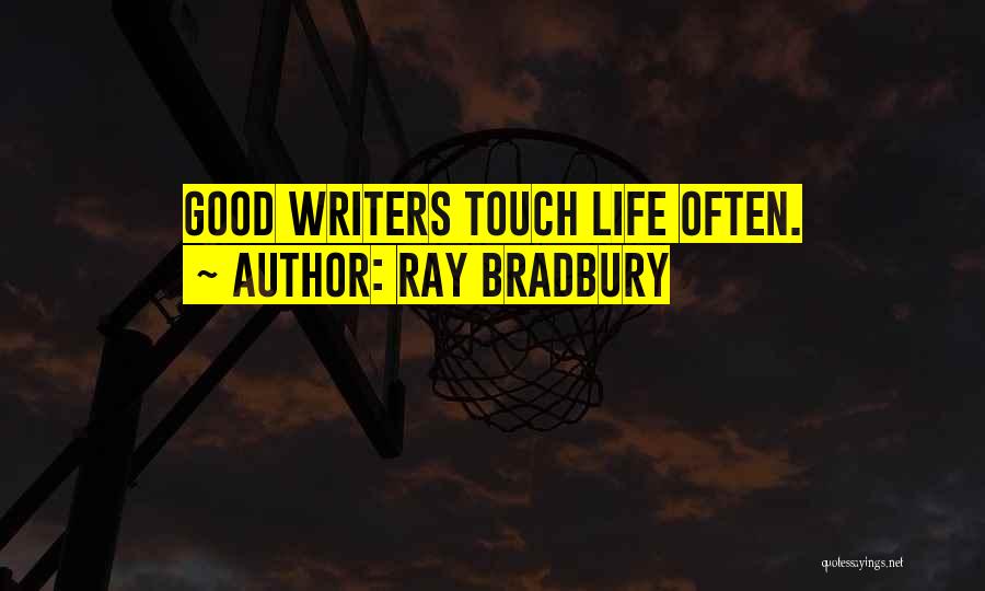 Ray Bradbury Quotes: Good Writers Touch Life Often.