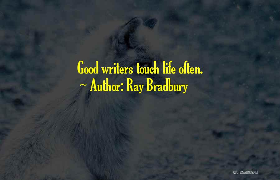 Ray Bradbury Quotes: Good Writers Touch Life Often.