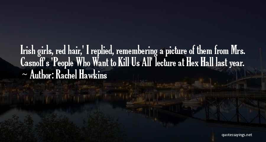 Rachel Hawkins Quotes: Irish Girls, Red Hair,' I Replied, Remembering A Picture Of Them From Mrs. Casnoff's 'people Who Want To Kill Us