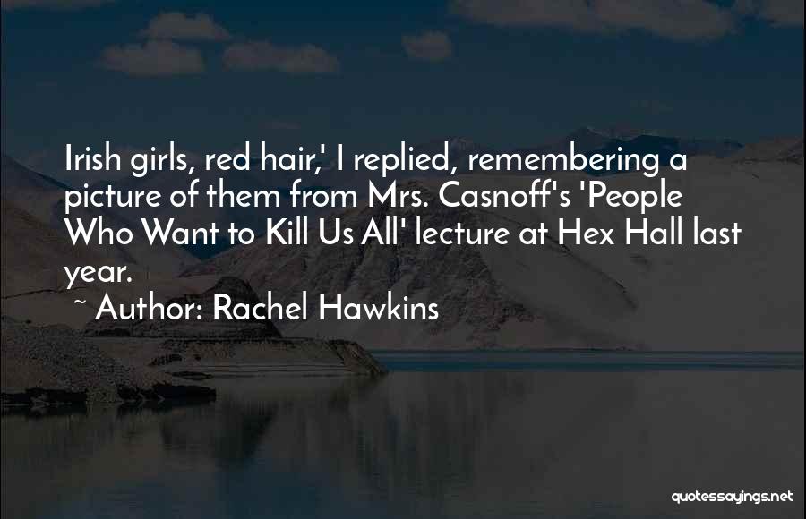 Rachel Hawkins Quotes: Irish Girls, Red Hair,' I Replied, Remembering A Picture Of Them From Mrs. Casnoff's 'people Who Want To Kill Us