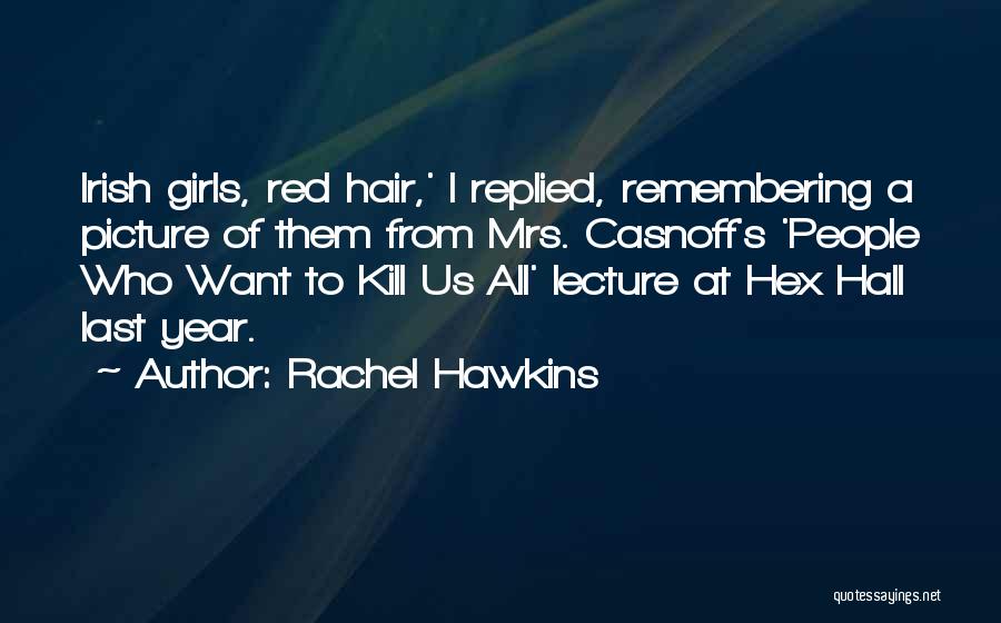 Rachel Hawkins Quotes: Irish Girls, Red Hair,' I Replied, Remembering A Picture Of Them From Mrs. Casnoff's 'people Who Want To Kill Us