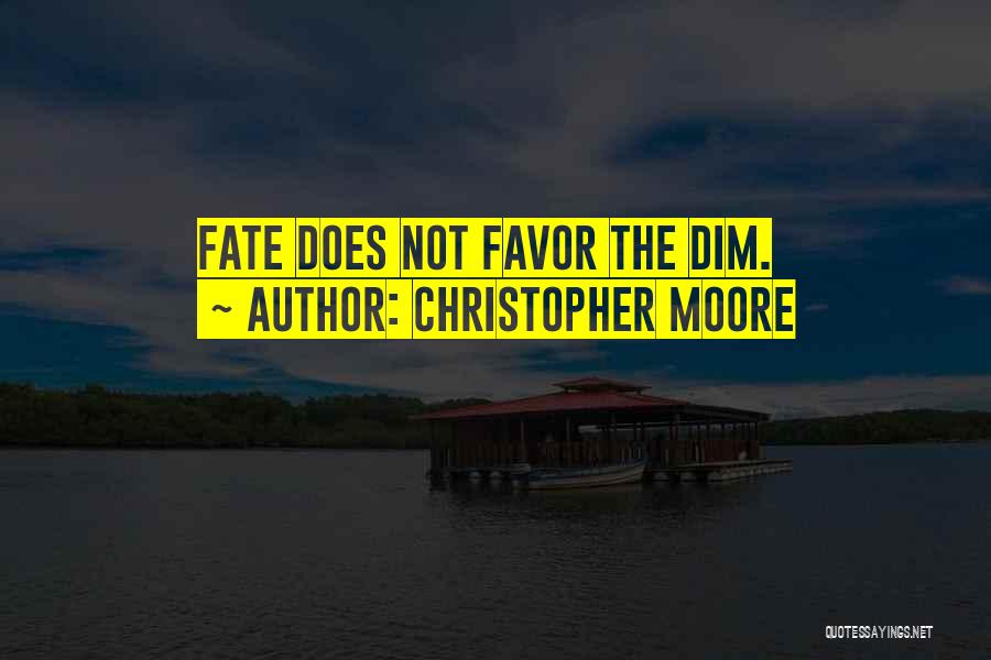 Christopher Moore Quotes: Fate Does Not Favor The Dim.