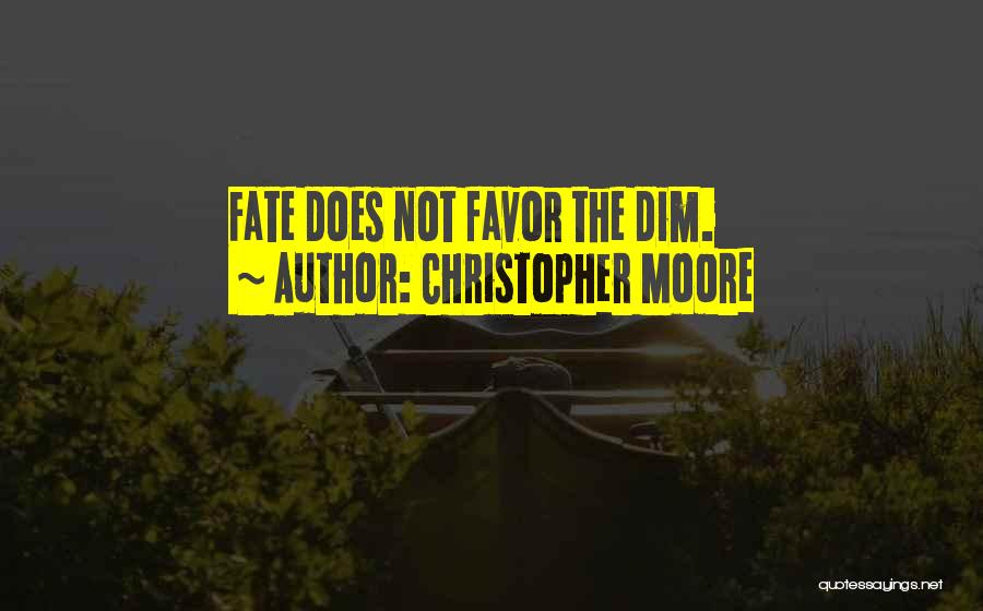 Christopher Moore Quotes: Fate Does Not Favor The Dim.