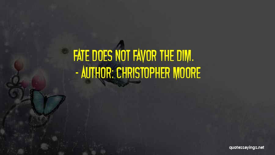 Christopher Moore Quotes: Fate Does Not Favor The Dim.