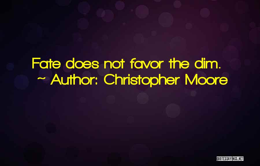 Christopher Moore Quotes: Fate Does Not Favor The Dim.