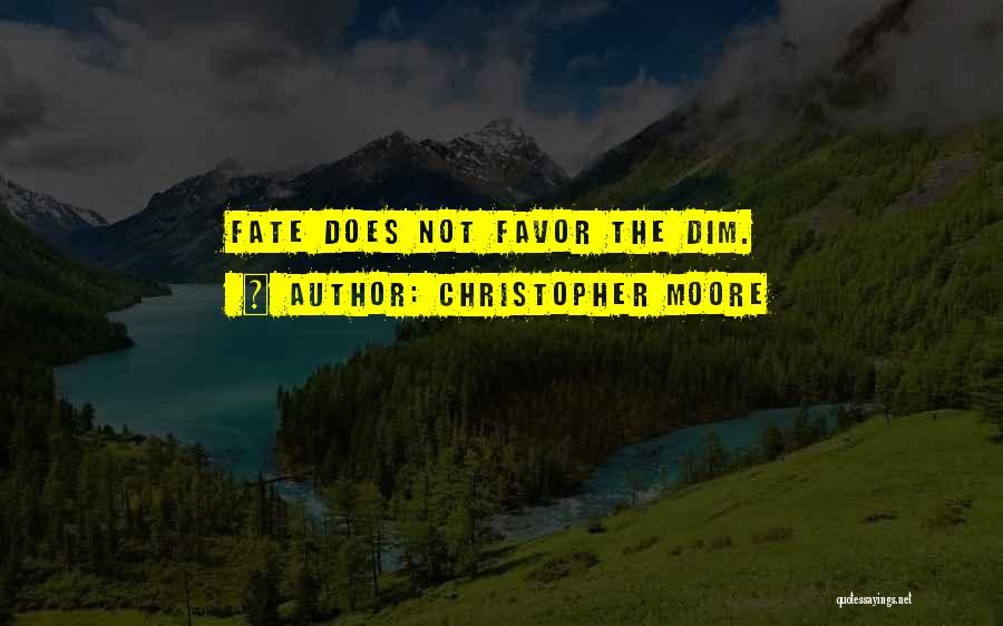 Christopher Moore Quotes: Fate Does Not Favor The Dim.