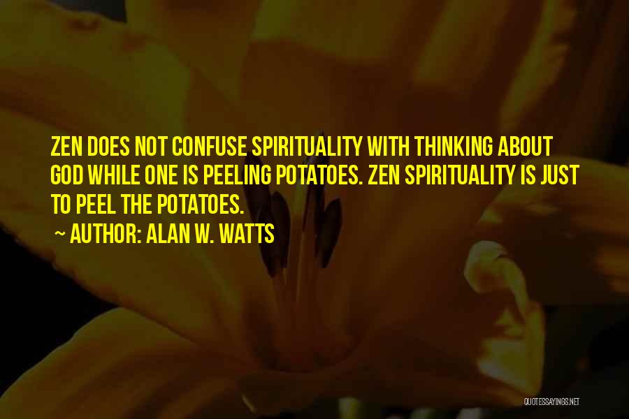 Alan W. Watts Quotes: Zen Does Not Confuse Spirituality With Thinking About God While One Is Peeling Potatoes. Zen Spirituality Is Just To Peel