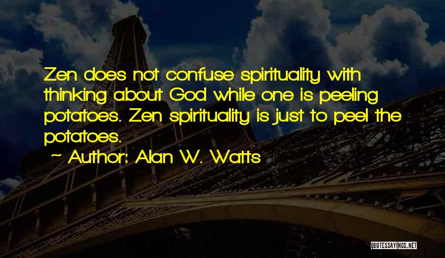 Alan W. Watts Quotes: Zen Does Not Confuse Spirituality With Thinking About God While One Is Peeling Potatoes. Zen Spirituality Is Just To Peel