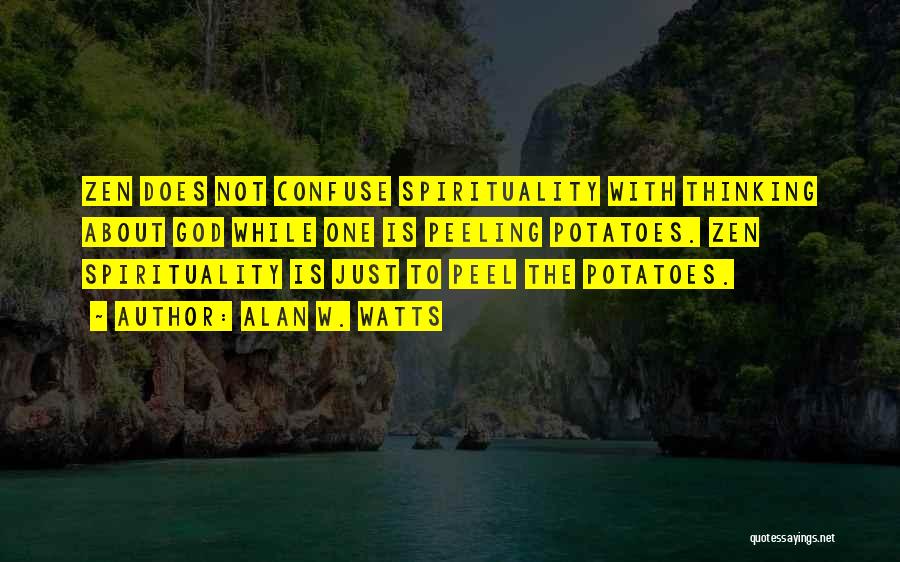 Alan W. Watts Quotes: Zen Does Not Confuse Spirituality With Thinking About God While One Is Peeling Potatoes. Zen Spirituality Is Just To Peel