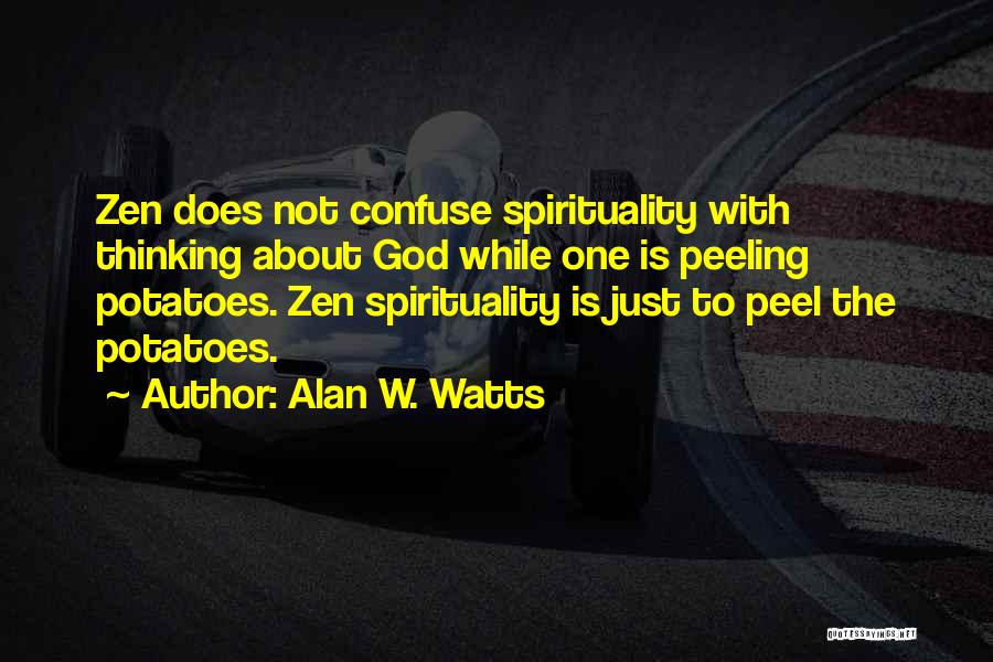 Alan W. Watts Quotes: Zen Does Not Confuse Spirituality With Thinking About God While One Is Peeling Potatoes. Zen Spirituality Is Just To Peel