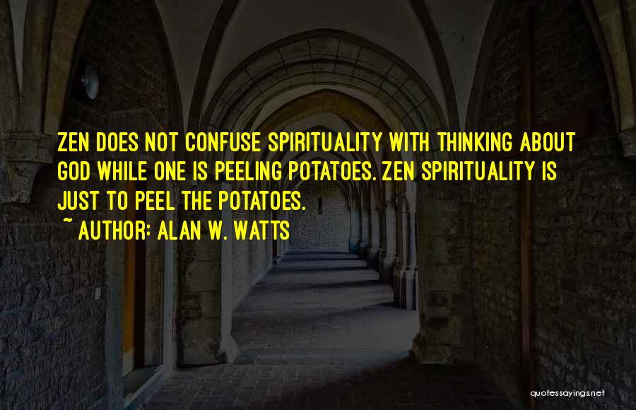 Alan W. Watts Quotes: Zen Does Not Confuse Spirituality With Thinking About God While One Is Peeling Potatoes. Zen Spirituality Is Just To Peel