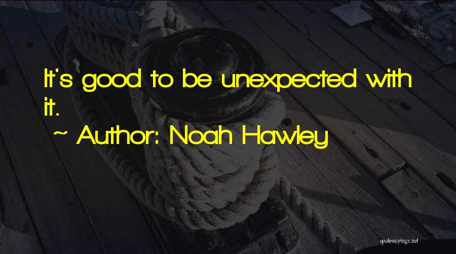 Noah Hawley Quotes: It's Good To Be Unexpected With It.