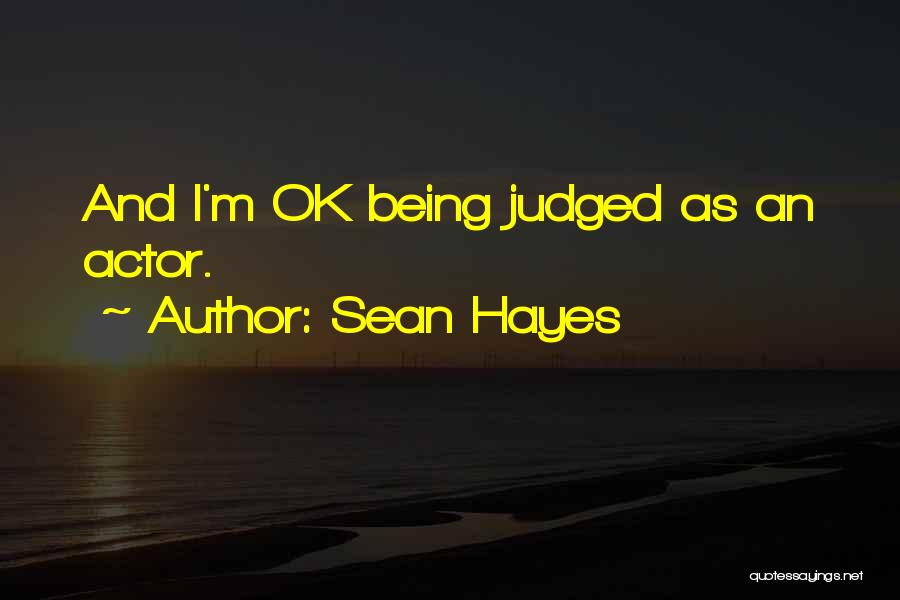 Sean Hayes Quotes: And I'm Ok Being Judged As An Actor.