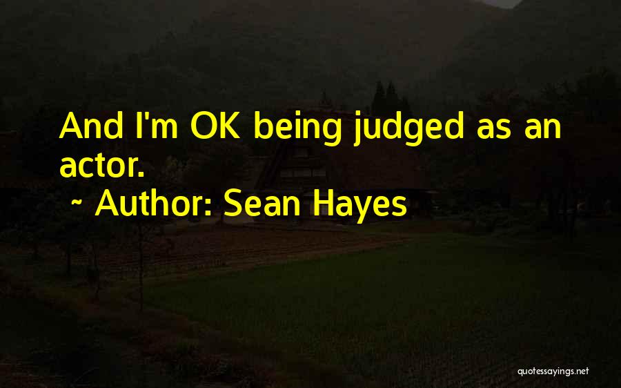 Sean Hayes Quotes: And I'm Ok Being Judged As An Actor.