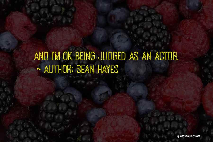 Sean Hayes Quotes: And I'm Ok Being Judged As An Actor.