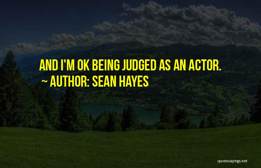 Sean Hayes Quotes: And I'm Ok Being Judged As An Actor.