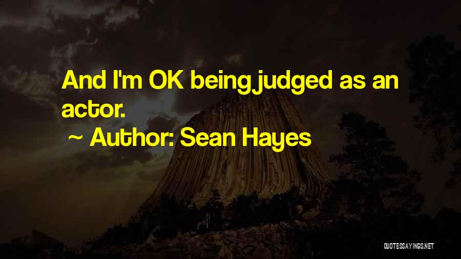 Sean Hayes Quotes: And I'm Ok Being Judged As An Actor.