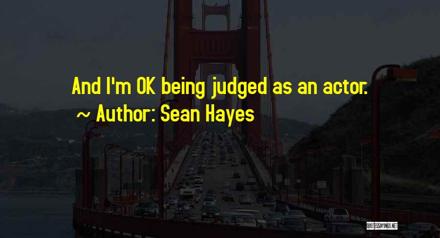 Sean Hayes Quotes: And I'm Ok Being Judged As An Actor.