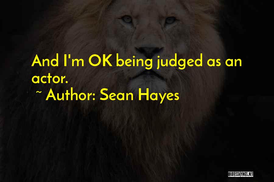 Sean Hayes Quotes: And I'm Ok Being Judged As An Actor.