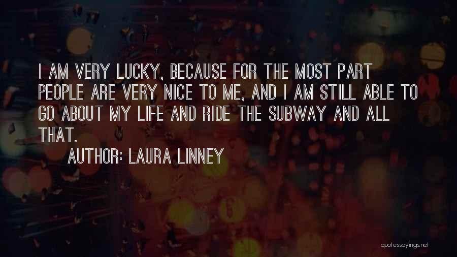 Laura Linney Quotes: I Am Very Lucky, Because For The Most Part People Are Very Nice To Me, And I Am Still Able