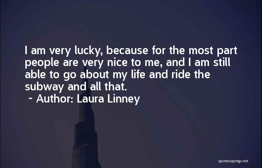 Laura Linney Quotes: I Am Very Lucky, Because For The Most Part People Are Very Nice To Me, And I Am Still Able