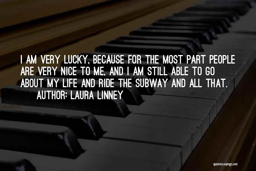 Laura Linney Quotes: I Am Very Lucky, Because For The Most Part People Are Very Nice To Me, And I Am Still Able