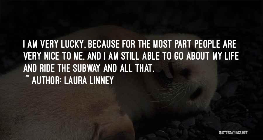 Laura Linney Quotes: I Am Very Lucky, Because For The Most Part People Are Very Nice To Me, And I Am Still Able