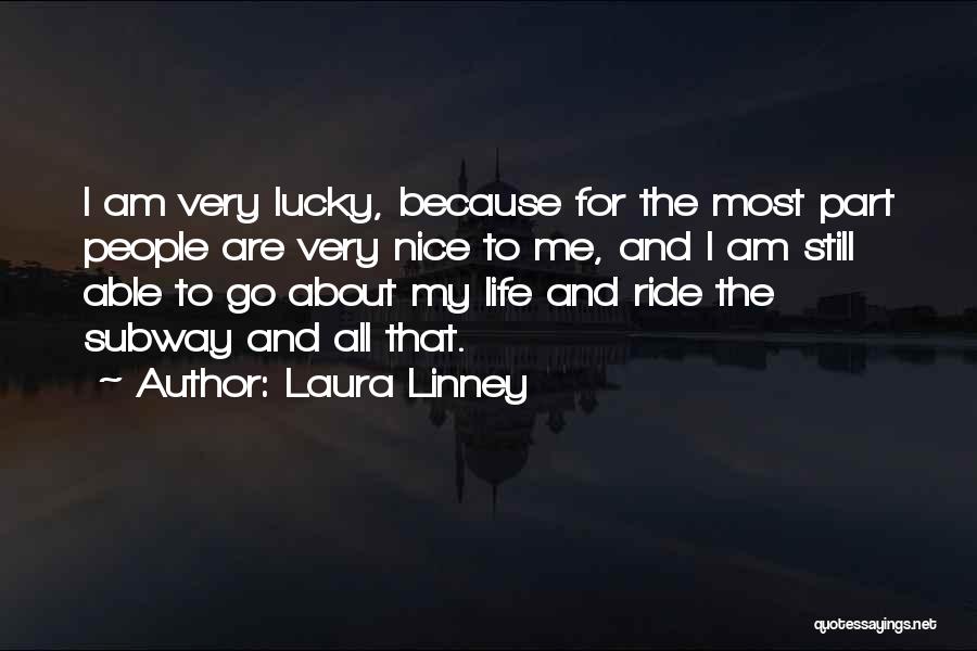 Laura Linney Quotes: I Am Very Lucky, Because For The Most Part People Are Very Nice To Me, And I Am Still Able