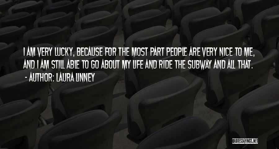 Laura Linney Quotes: I Am Very Lucky, Because For The Most Part People Are Very Nice To Me, And I Am Still Able