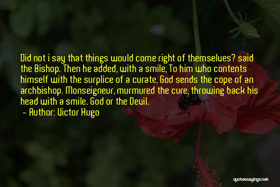 Victor Hugo Quotes: Did Not I Say That Things Would Come Right Of Themselves? Said The Bishop. Then He Added, With A Smile,