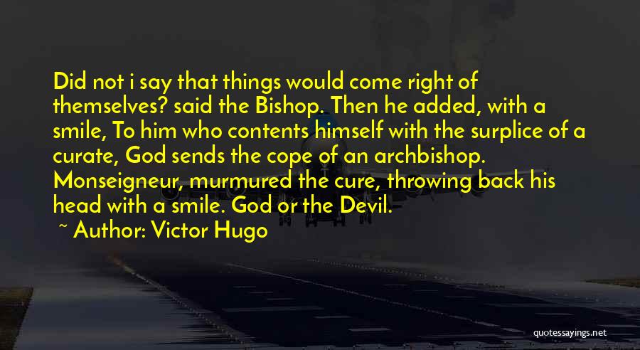 Victor Hugo Quotes: Did Not I Say That Things Would Come Right Of Themselves? Said The Bishop. Then He Added, With A Smile,