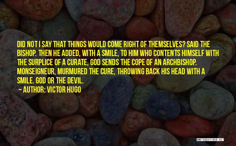 Victor Hugo Quotes: Did Not I Say That Things Would Come Right Of Themselves? Said The Bishop. Then He Added, With A Smile,