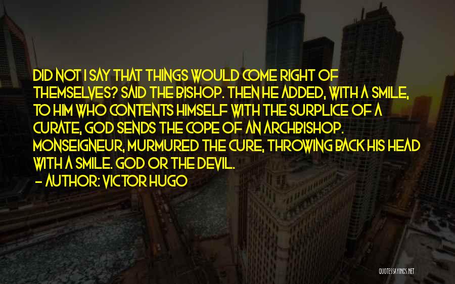 Victor Hugo Quotes: Did Not I Say That Things Would Come Right Of Themselves? Said The Bishop. Then He Added, With A Smile,