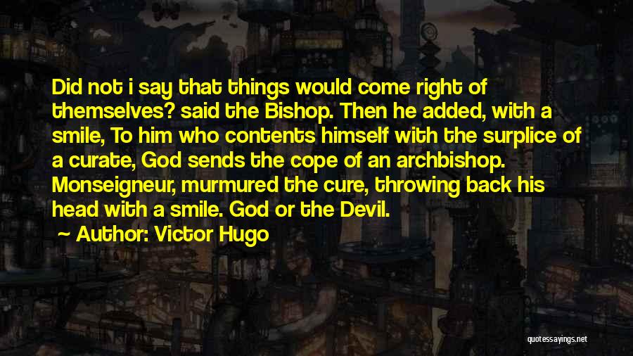 Victor Hugo Quotes: Did Not I Say That Things Would Come Right Of Themselves? Said The Bishop. Then He Added, With A Smile,