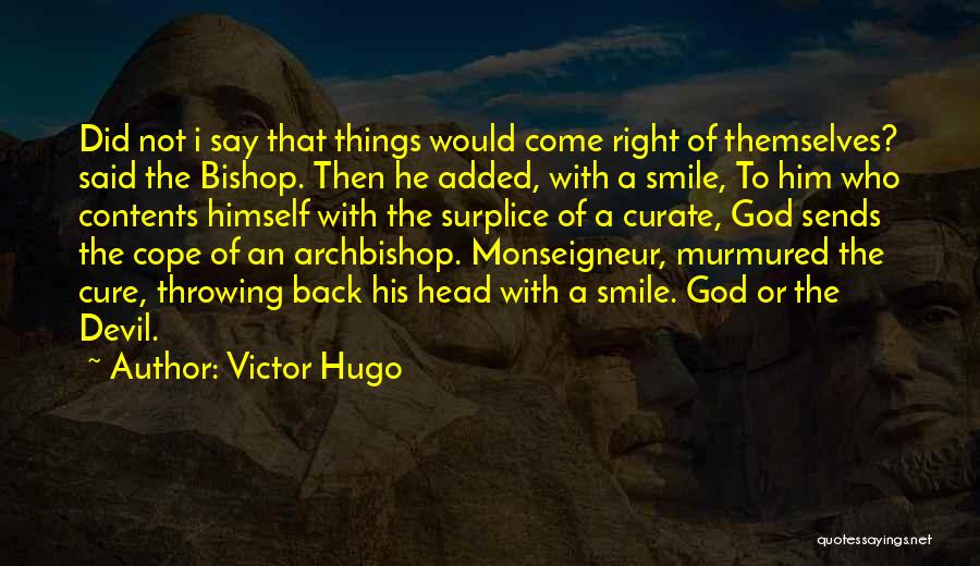 Victor Hugo Quotes: Did Not I Say That Things Would Come Right Of Themselves? Said The Bishop. Then He Added, With A Smile,
